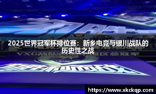 2025世界冠军杯排位赛：新乡电竞与银川战队的历史性之战
